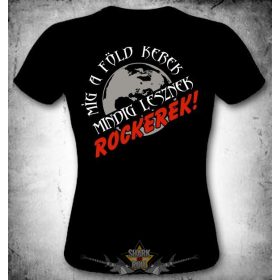   Amig a föld kerek, mindig lesznek rockerek. MT.413.   női póló
