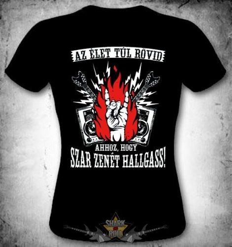 Az élet túl rövid ahhoz, hogy szar zenét halgass. MT.418.  női póló